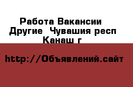 Работа Вакансии - Другие. Чувашия респ.,Канаш г.